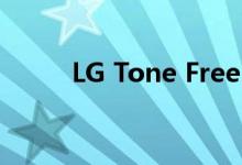 LG Tone Free FN7无线耳机评测