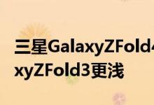 三星GalaxyZFold4的显示屏折痕可能比GalaxyZFold3更浅