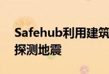 Safehub利用建筑物内的运动传感器和AI来探测地震