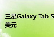 三星Galaxy Tab S6 Lite在美国的起价为349美元