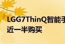 LGG7ThinQ智能手机现在可以以其零售价的近一半购买