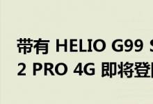 带有 HELIO G99 SOC 的 INFINIX NOTE 12 PRO 4G 即将登陆印度