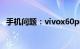 手机问题：vivox60pro电池不耐用怎么办