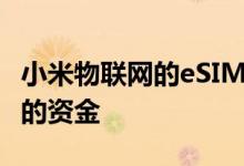 小米物联网的eSIM提供商筹集了1500万美元的资金