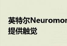 英特尔Neuromorphic芯片用于为机器人臂提供触觉