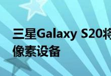 三星Galaxy S20将成为首批带实时字幕的非像素设备