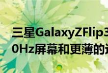 三星GalaxyZFlip3有望以更低的价格提供120Hz屏幕和更薄的边框