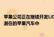 苹果公司正在继续开发LiDAR映射技术 该技术可能会应用到潜在的苹果汽车中