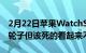 2月22日苹果WatchSeries7并没有重新发明轮子但该死的看起来不错