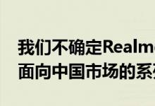 我们不确定RealmeQ系列是全球系列还是仅面向中国市场的系列