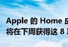 Apple 的 Home 应用程序和 HomeKit 设备将在下周获得这 8 项新功能