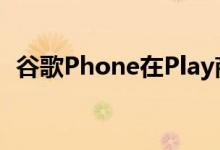 谷歌Phone在Play商店中的安装量超过5亿