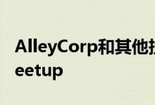 AlleyCorp和其他投资者收购社交网络平台Meetup