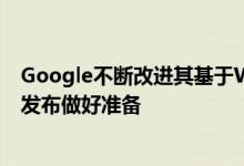 Google不断改进其基于Web的平台并为在消费市场上广泛发布做好准备