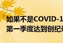 如果不是COVID-19 iPhone出货量可能会在第一季度达到创纪录水平