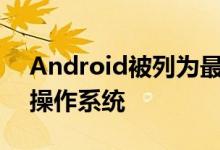 Android被列为最能在后台管理应用程序的操作系统