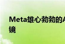 Meta雄心勃勃的AR路线图包括两副智能眼镜