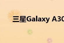 三星Galaxy A30安全更新状态已降级