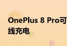 OnePlus 8 Pro可能包括30W无线和反向无线充电