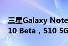 三星Galaxy Note10 5G获得新的Android 10 Beta，S10 5G获得稳定的构建