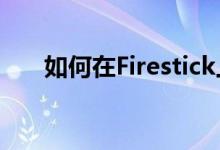 如何在Firestick上安装YouTube电视