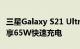 三星Galaxy S21 Ultra和OnePlus 8T可能共享65W快速充电