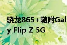 骁龙865+随附Galaxy Note20系列与Galaxy Flip Z 5G