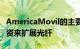 AmericaMovil的主要重点将是进行额外的投资来扩展光纤