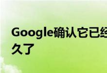 Google确认它已经为可折叠手机制作原型很久了