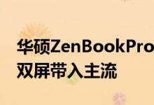 华硕ZenBookProDuo15OLED和Duo14将双屏带入主流