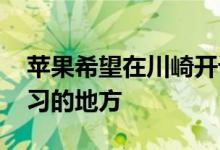 苹果希望在川崎开设第一家商店 成为家庭学习的地方