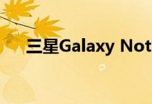 三星Galaxy Note 9可能会捆绑好东西