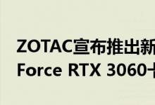 ZOTAC宣布推出新的Twin Edge和AMP GeForce RTX 3060卡