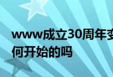 www成立30周年变得很特别知道互联网是如何开始的吗