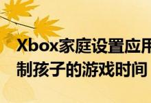 Xbox家庭设置应用程序使父母可以更好地控制孩子的游戏时间