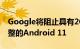 Google将阻止具有2GB RAM的手机使用完整的Android 11