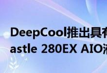 DeepCool推出具有防渗漏技术的Massive Castle 280EX AIO液体冷却器