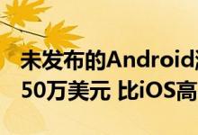 未发布的Android漏洞利用的最高价格达到250万美元 比iOS高出2