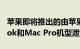 苹果即将推出的由苹果Silicon支持的MacBook和Mac Pro机型泄漏