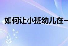 如何让小班幼儿在一日生活中提高语言能力