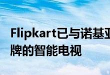 Flipkart已与诺基亚合作在印度推出诺基亚品牌的智能电视