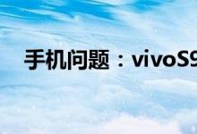 手机问题：vivoS9和vivox60pro哪个好