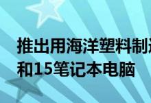 推出用海洋塑料制造的HP Pavilion 13及14和15笔记本电脑