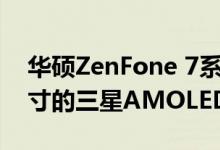 华硕ZenFone 7系列两款手机均采用6.67英寸的三星AMOLED显示屏