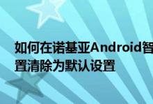 如何在诺基亚Android智能手机上将Google相机等应用设置清除为默认设置