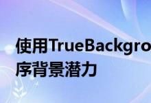 使用TrueBackground释放iPhone的应用程序背景潜力