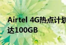 Airtel 4G热点计划将获得免费设备其数据高达100GB