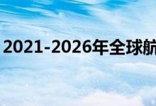 2021-2026年全球航空MRO市场财务的洞察