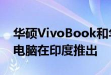 华硕VivoBook和华硕ZenBook型号笔记本电脑在印度推出