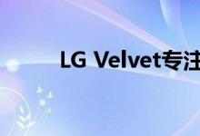 LG Velvet专注于最适合您的手机